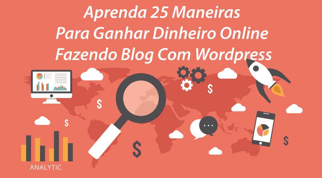 25 Maneiras Legítimas Para Ganhar Dinheiro Online Fazendo Blog Com Wordpress
