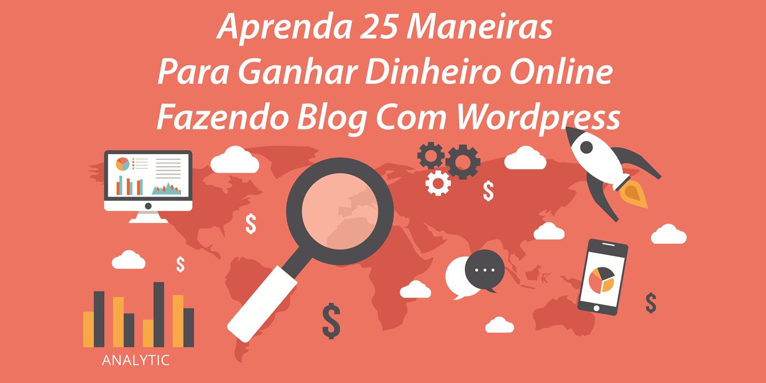 25 Maneiras Legítimas Para Ganhar Dinheiro Online Fazendo Blog Com Wordpress
